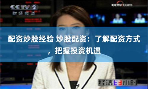 配资炒股经验 炒股配资：了解配资方式，把握投资机遇