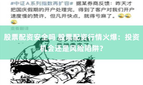 股票配资安全吗 股票配资行情火爆：投资机会还是风险陷阱？