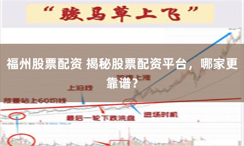福州股票配资 揭秘股票配资平台，哪家更靠谱？
