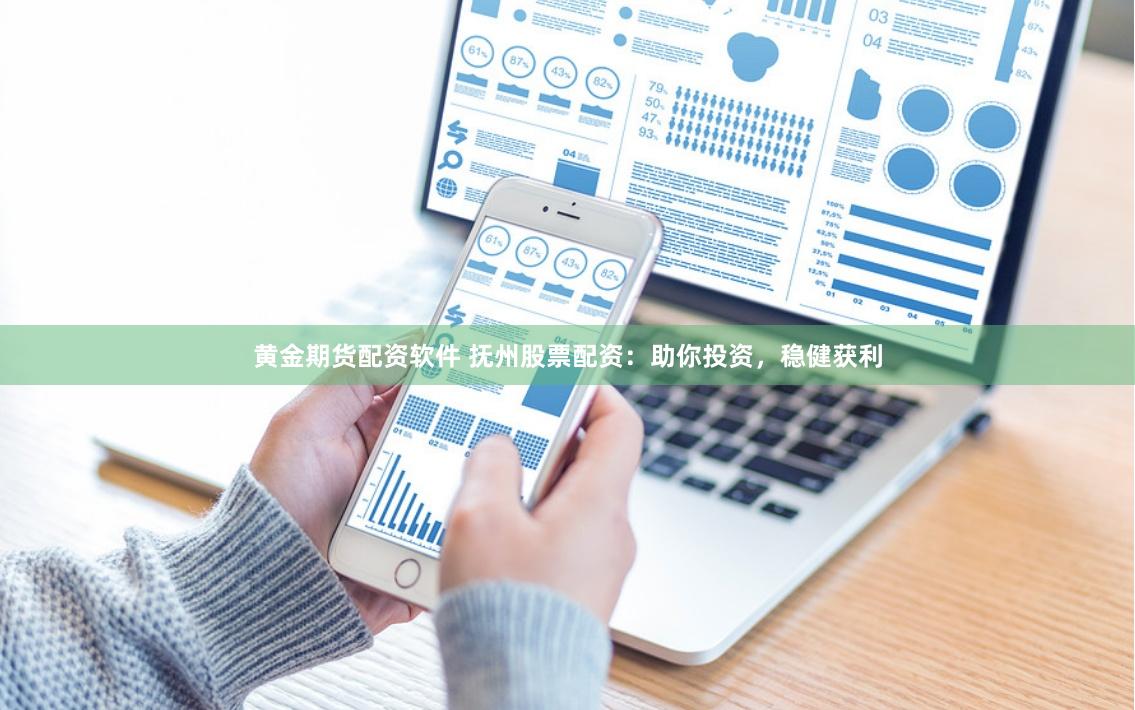 黄金期货配资软件 抚州股票配资：助你投资，稳健获利