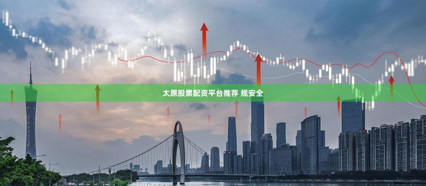 太原股票配资平台推荐 规安全