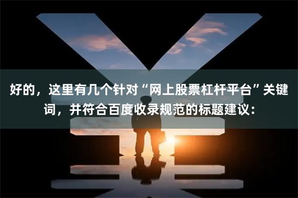 好的，这里有几个针对“网上股票杠杆平台”关键词，并符合百度收录规范的标题建议：