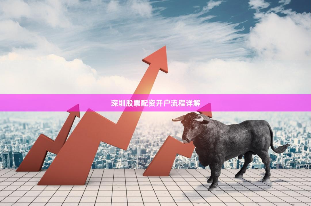 深圳股票配资开户流程详解