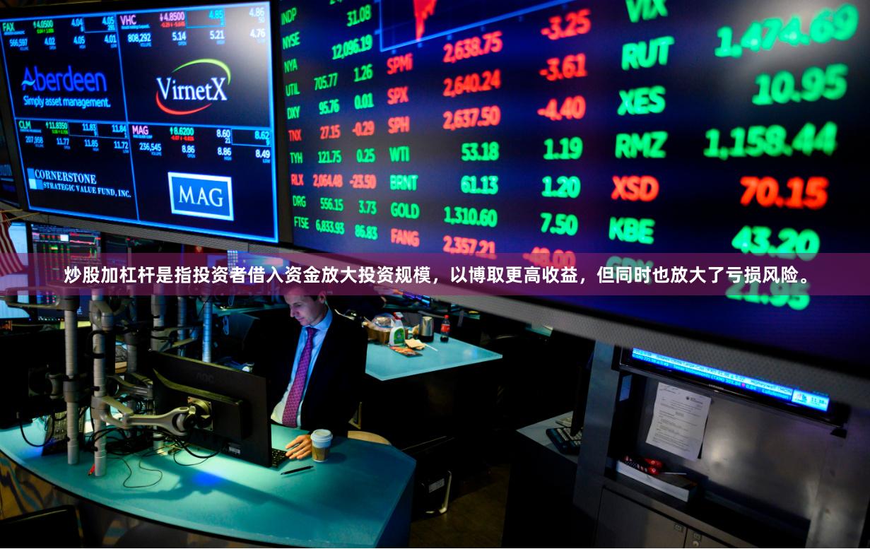 炒股加杠杆是指投资者借入资金放大投资规模，以博取更高收益，但同时也放大了亏损风险。