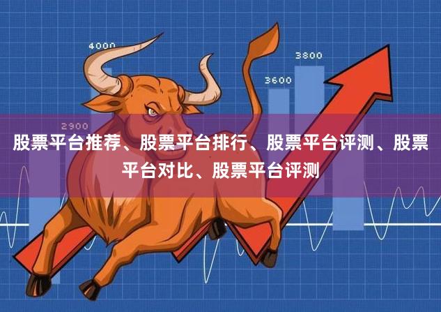 股票平台推荐、股票平台排行、股票平台评测、股票平台对比、股票平台评测