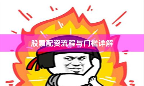 股票配资流程与门槛详解