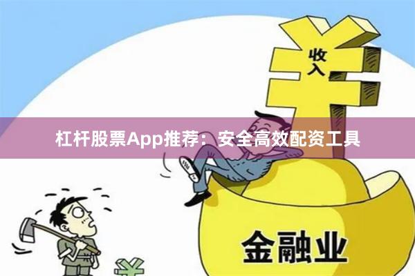 杠杆股票App推荐：安全高效配资工具